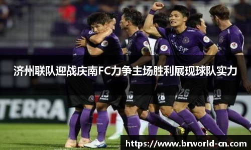 济州联队迎战庆南FC力争主场胜利展现球队实力